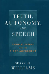 Truth, Autonomy, and Speech : Feminist Theory and the First Amendment - Susan Williams