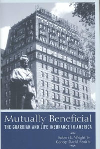 Mutually Beneficial : The Guardian and Life Insurance in America - Robert E. Wright