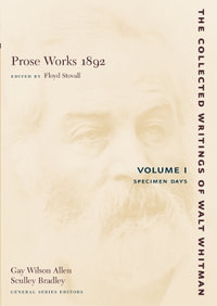 Prose Works 1892: Volume I : Specimen Days - Walt Whitman