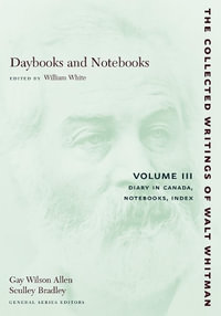 Daybooks and Notebooks: Volume III : Diary in Canada, Notebooks, Index - Walt Whitman