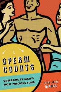 Sperm Counts : Overcome by Man's Most Precious Fluid - Lisa Jean Moore