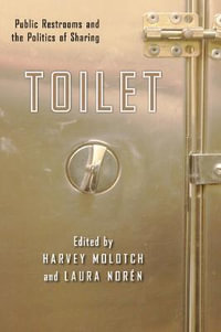 Toilet : Public Restrooms and the Politics of Sharing - Harvey Molotch