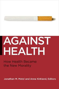 Against Health : How Health Became the New Morality - Jonathan M. Metzl