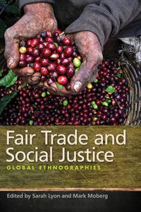 Fair Trade and Social Justice : Global Ethnographies - Mark Moberg