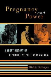 Pregnancy and Power : A Short History of Reproductive Politics in America - Rickie Solinger