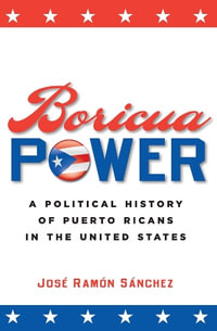 Boricua Power : A Political History of Puerto Ricans in the United States - Jose Ramon Sanchez