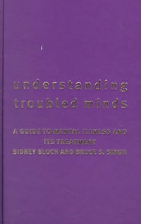 Understanding Troubled Minds : A Guide to Mental Illness and its Treatment - Bruce S. Singh