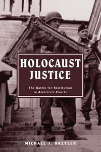 Holocaust Justice : The Battle for Restitution in America's Courts - Michael J. Bazyler