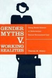 Gender Myths v. Working Realities : Using Social Science to Reformulate Sexual Harassment Law - Theresa M Beiner