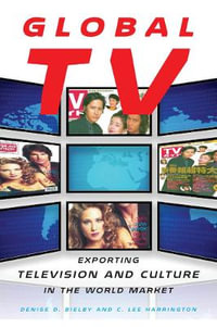 Global TV : Exporting Television and Culture in the World Market - Denise D. Bielby