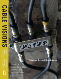 Cable Visions : Television Beyond Broadcasting - Sarah Banet-Weiser