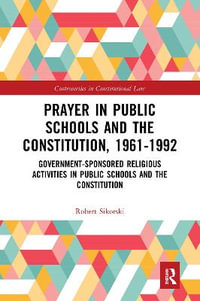 Prayer in Public Schools and the Constitution, 1961-1992 : Government-Sponsored Religious Activities in Public Schools and the Constitution - Robert Sikorski