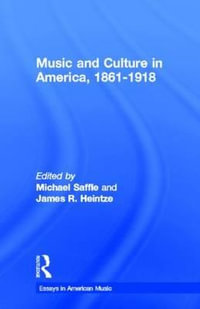 Music and Culture in America, 1861-1918 : Essays in American Music - Michael Saffle