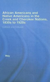 African Americans and Native Americans in the Cherokee and Creek Nations, 1830s-1920s : Collision and Collusion - Katja May