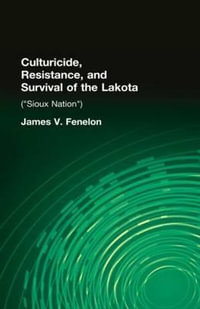 Culturicide, Resistance, and Survival of the Lakota : (Sioux Nation) - James V. Fenelon