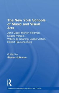 The New York Schools of Music and the Visual Arts : Studies in Contemporary Music and Culture - Steven Johnson