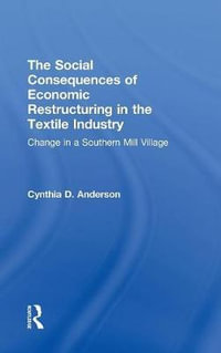 Social Consequences of Economic Restructuring in the Textile Industry : Change in a Southern Mill Village - Cynthia D. Anderson