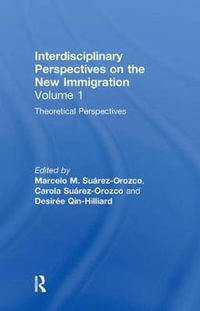 Theoretical Perspectives : Interdisciplinary Perspectives on the New Immigration - Marcelo M. SuÃ¡rez-Orozco