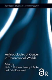 Anthropologies of Cancer in Transnational Worlds : Routledge Studies in Anthropology - Holly F. Mathews