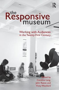 The Responsive Museum : Working with Audiences in the Twenty-First Century - Caroline Lang