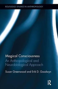 Magical Consciousness : An Anthropological and Neurobiological Approach - Susan Greenwood