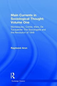 Main Currents in Sociological Thought : Volume One: Montesquieu, Comte, Marx, De Tocqueville: The Sociologists and the Revolution of 1848 - Raymond Aron