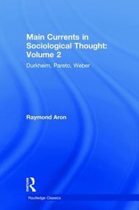 Main Currents in Sociological Thought : Volume 2: Durkheim, Pareto, Weber - Raymond Aron