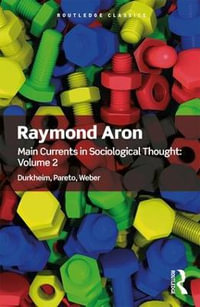 Main Currents in Sociological Thought : Volume 2: Durkheim, Pareto, Weber - Raymond Aron