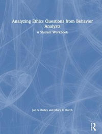 Analyzing Ethics Questions from Behavior Analysts : A Student Workbook - Jon S. Bailey