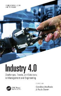 Industry 4.0 : Challenges, Trends, and Solutions in Management and Engineering - Carolina Machado