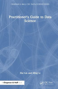 Practitioner's Guide to Data Science : Chapman & Hall/CRC Data Science Series - Hui Lin