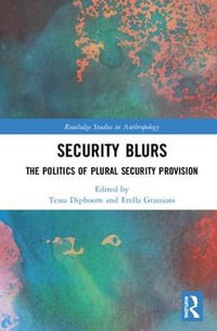 Security Blurs : The Politics of Plural Security Provision - Tessa Diphoorn