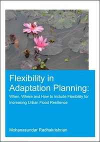 Flexibility in Adaptation Planning : When, Where and How to Include Flexibility for Increasing Urban Flood Resilience - Mohanasundar Radhakrishnan