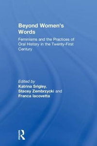 Beyond Women's Words : Feminisms and the Practices of Oral History in the Twenty-First Century - Katrina Srigley