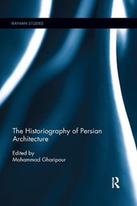 The Historiography of Persian Architecture : Iranian Studies - Mohammad Gharipour