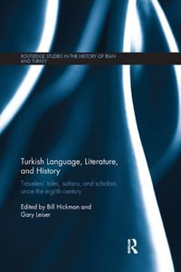 Turkish Language, Literature, and History : Travelers' Tales, Sultans, and Scholars Since the Eighth Century - Bill Hickman