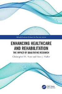 Enhancing Healthcare and Rehabilitation : The Impact of Qualitative Research - Christopher M. Hayre