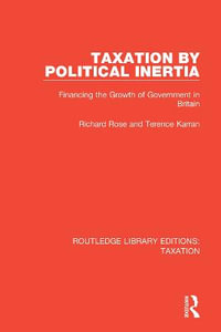 Taxation by Political Inertia : Financing the Growth of Government in Britain - Richard Rose