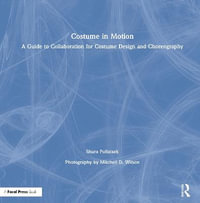 Costume in Motion : A Guide to Collaboration for Costume Design and Choreography - E. Shura Pollatsek