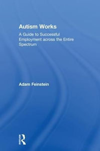 Autism Works : A Guide to Successful Employment across the Entire Spectrum - Adam Feinstein