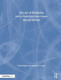 The Art of Producing : How to Create Great Audio Projects - David Gibson