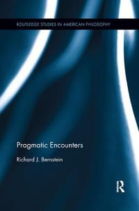 Pragmatic Encounters : Routledge Studies in American Philosophy - Richard J. Bernstein