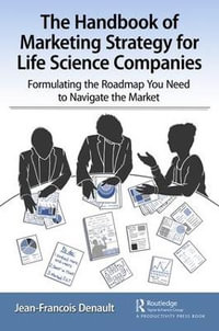 The Handbook of Marketing Strategy for Life Science Companies : Formulating the Roadmap You Need to Navigate the Market - Jean-Francois Denault