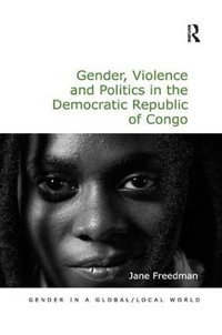 Gender, Violence and Politics in the Democratic Republic of Congo : Gender in a Global/Local World - Jane Freedman