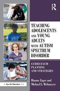 Teaching Adolescents and Young Adults with Autism Spectrum Disorder : Curriculum Planning and Strategies - Dianne  Zager