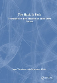 The Hack Is Back : Techniques to Beat Hackers at Their Own Games - Jesse Varsalone