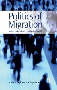 Politics of Migration : Indian Emigration in a Globalized World - A. Didar Singh