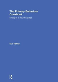 The Primary Behaviour Cookbook : Strategies at your Fingertips - Sue  Roffey