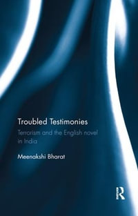 Troubled Testimonies : Terrorism and the English novel in India - Meenakshi Bharat