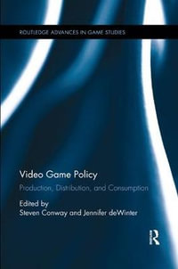 Video Game Policy : Production, Distribution, and Consumption - Steven Conway